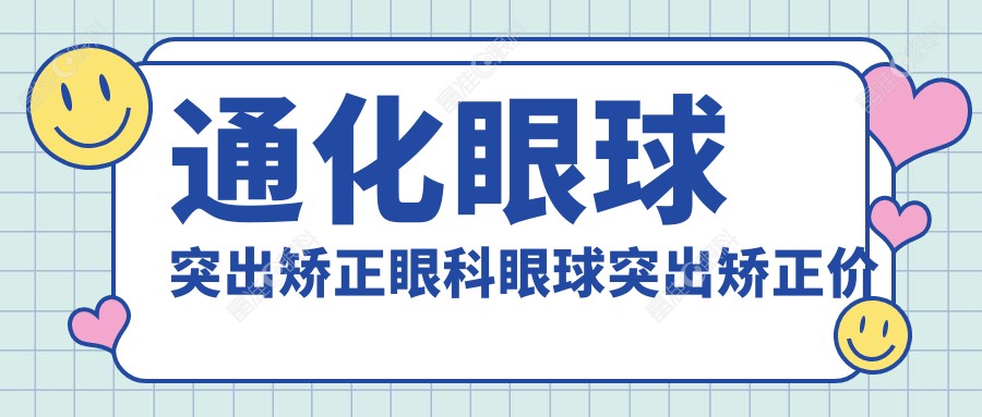 通化眼球突出矫正眼科眼球突出矫正价目单