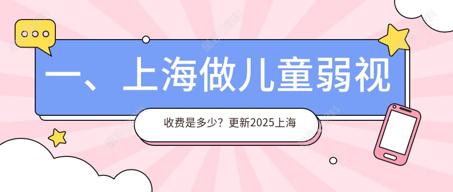 一、上海做儿童弱视收费是多少？更新2025上海儿童弱视收费表