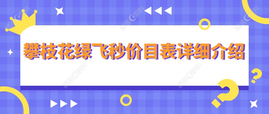 攀枝花绿飞秒价目表详细介绍