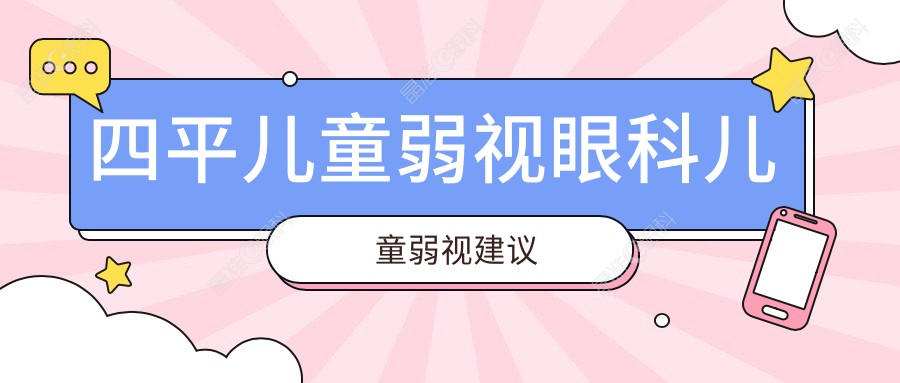 四平儿童弱视眼科儿童弱视建议