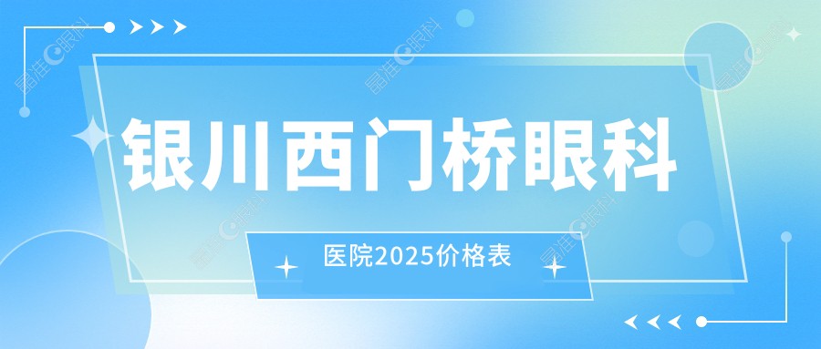 银川西门桥眼科医院2025价格表