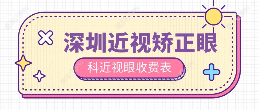 深圳近视矫正眼科近视眼收费表
