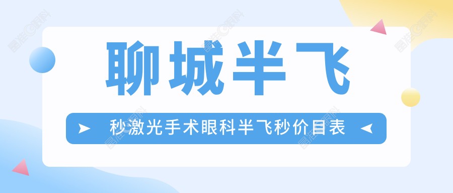 聊城半飞秒激光手术眼科半飞秒价目表