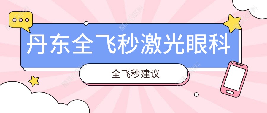 丹东全飞秒激光眼科全飞秒建议