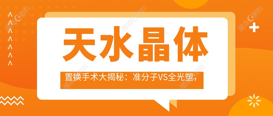 天水晶体置换手术大揭秘：准分子VS全光塑，哪种更值得选择？