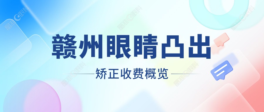 赣州眼睛凸出矫正收费概览