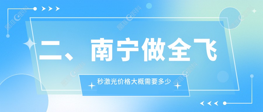 二、南宁做全飞秒激光价格大概需要多少钱？爱尔11869、华厦视光10658、佰视佳9768