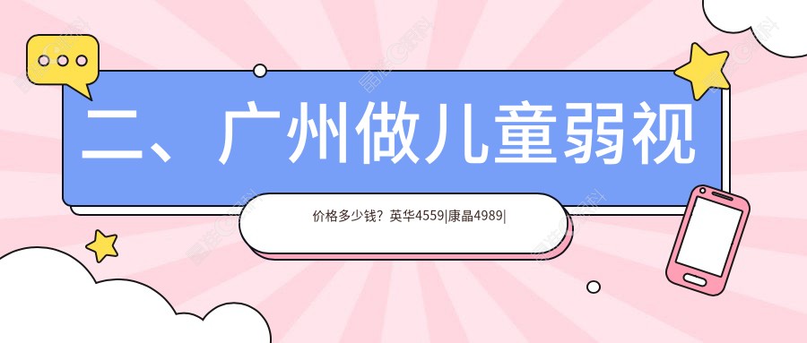 二、广州做儿童弱视价格多少钱？英华4559|康晶4989|常春藤眼科5459