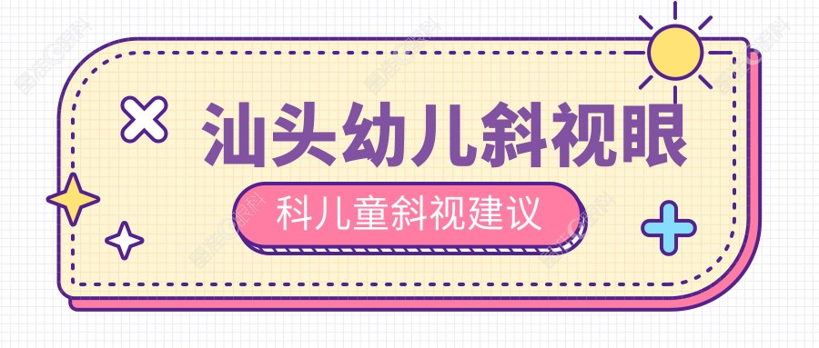 汕头幼儿斜视眼科儿童斜视建议