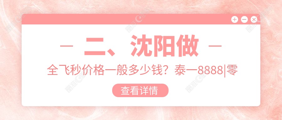 二、沈阳做全飞秒价格一般多少钱？泰一8888|零度眼科11088|爱尔卓越9969