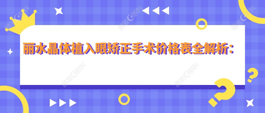 丽水晶体植入眼矫正手术价格表全解析：专业医生推荐最佳方案