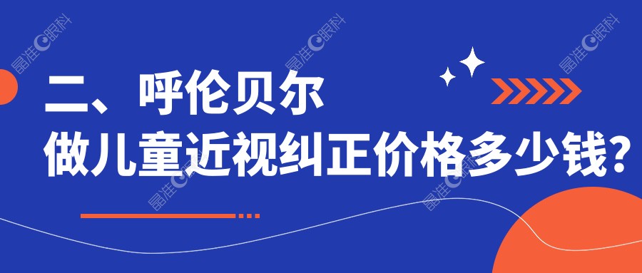 二、呼伦贝尔做儿童近视纠正价格多少钱？爱尔眼科2268/1750/1680