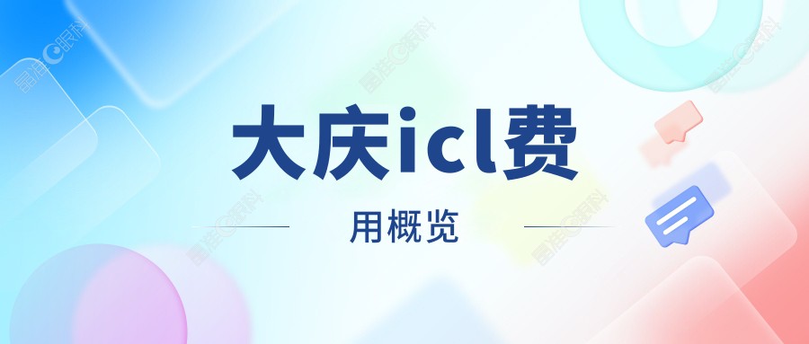 大庆icl费用概览