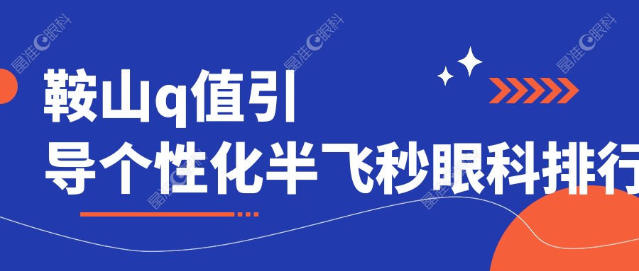鞍山q值引导个性化半飞秒眼科排行