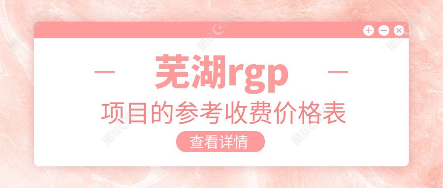 芜湖rgp项目的参考收费价格表