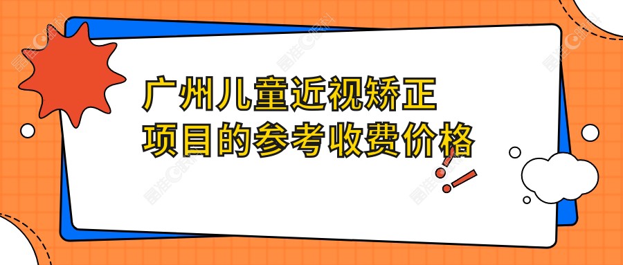 广州儿童近视矫正项目的参考收费价格表