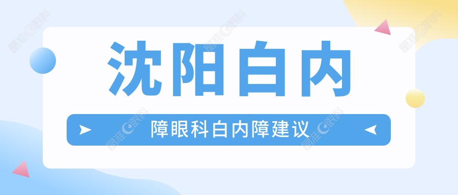 沈阳白内障眼科白内障建议