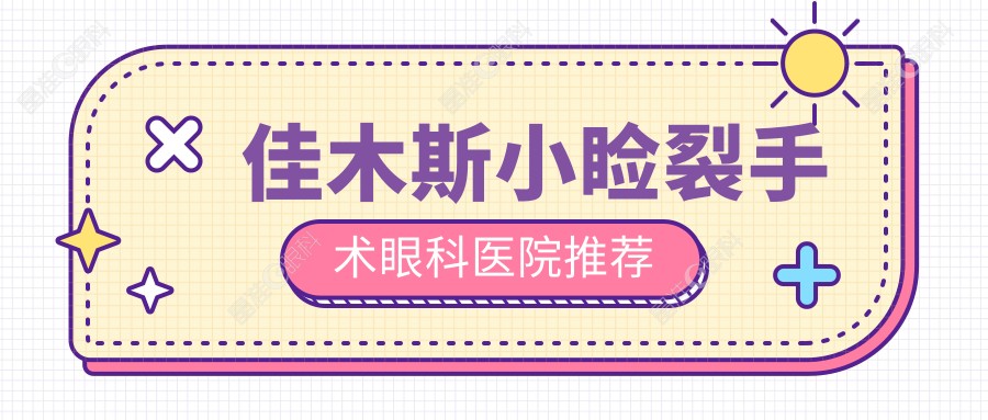 佳木斯小睑裂手术眼科医院推荐