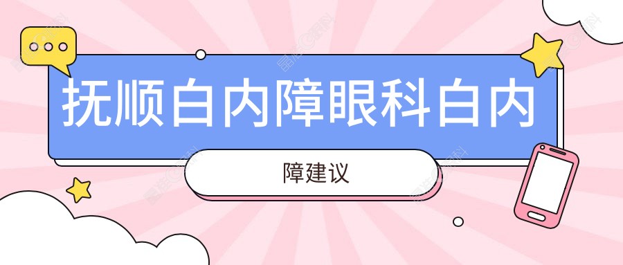 抚顺白内障眼科白内障建议