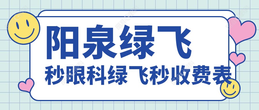 阳泉绿飞秒眼科绿飞秒收费表