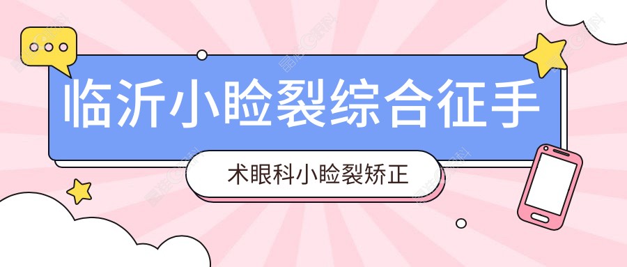 临沂小睑裂综合征手术眼科小睑裂矫正价格表