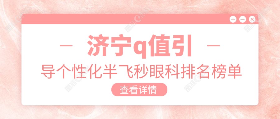 济宁q值引导个性化半飞秒眼科排名榜单