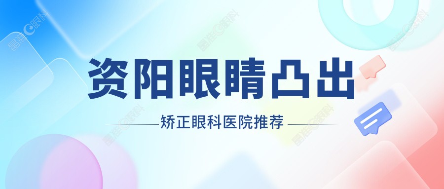 资阳眼睛凸出矫正眼科医院推荐