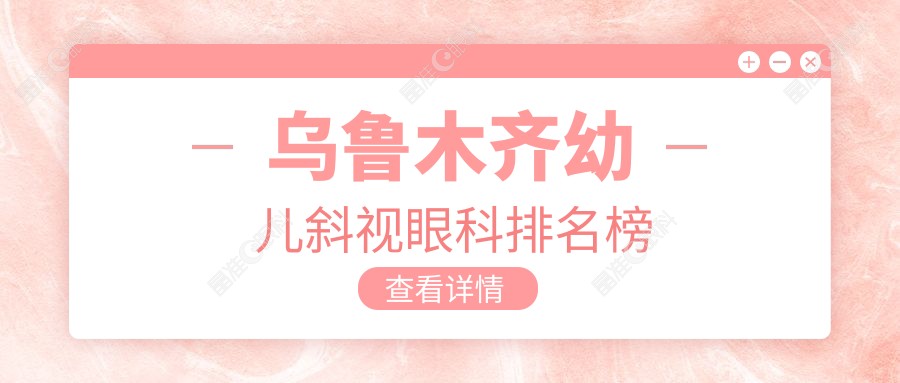 乌鲁木齐幼儿斜视眼科排名榜