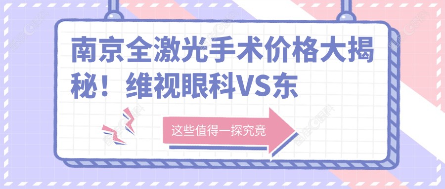 南京全激光手术价格大揭秘！维视眼科VS东南眼科，哪家更值得选择？