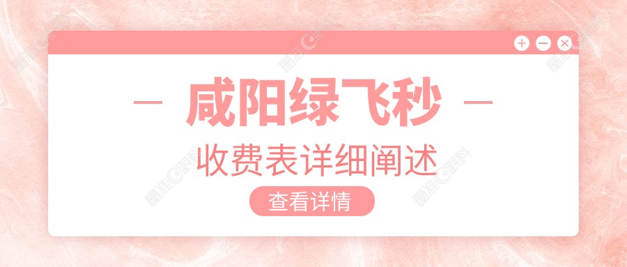 咸阳绿飞秒收费表详细阐述