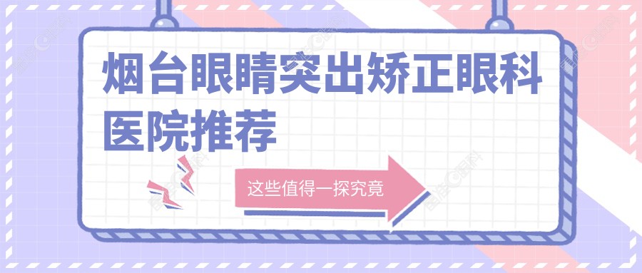 烟台眼睛突出矫正眼科医院推荐