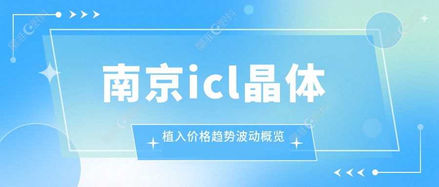 南京icl晶体植入价格趋势波动概览