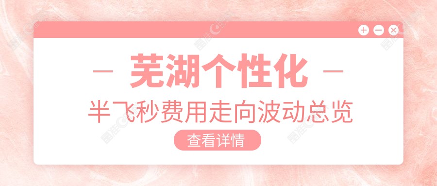 芜湖个性化半飞秒费用走向波动总览