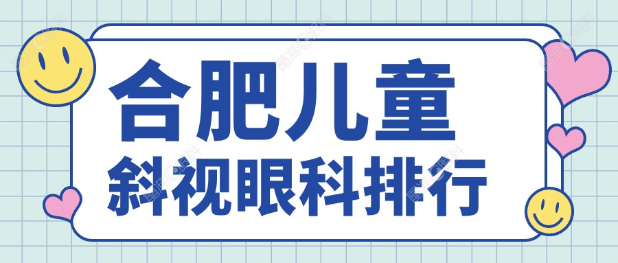 合肥儿童斜视眼科排行