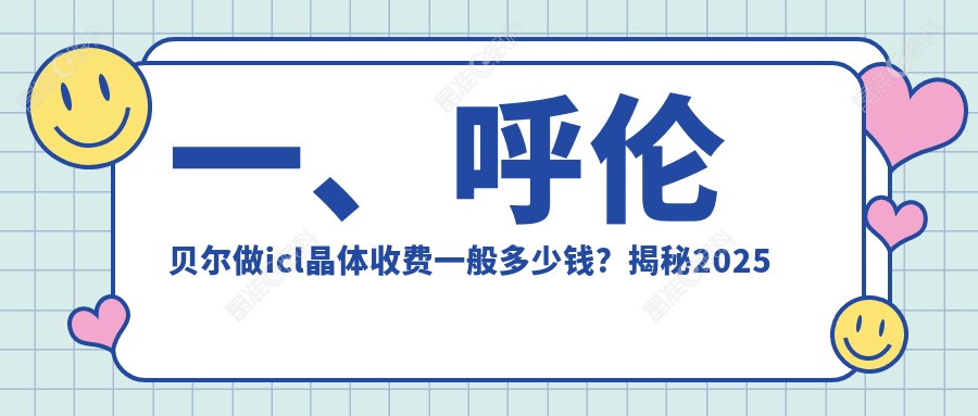 一、呼伦贝尔做icl晶体收费一般多少钱？揭秘2025呼伦贝尔icl晶体价目单