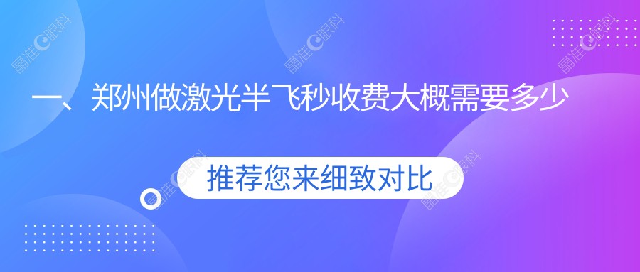 一、郑州做激光半飞秒收费大概需要多少钱？更新2025郑州激光半飞秒价格表