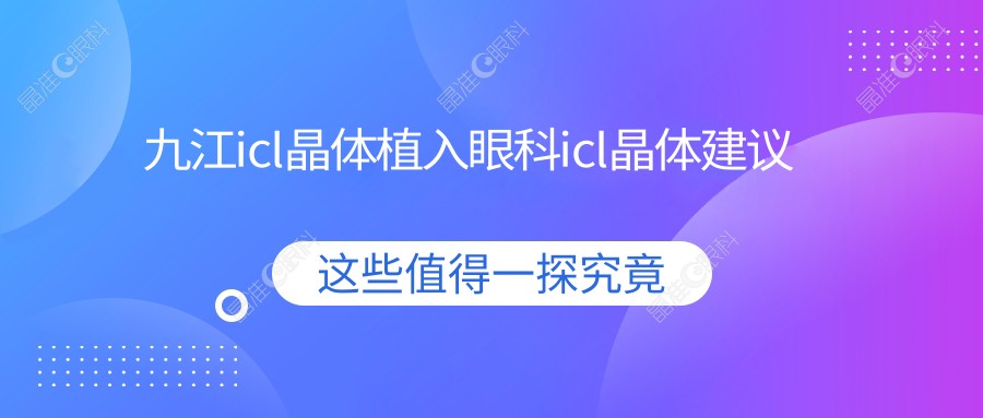 九江icl晶体植入眼科icl晶体建议