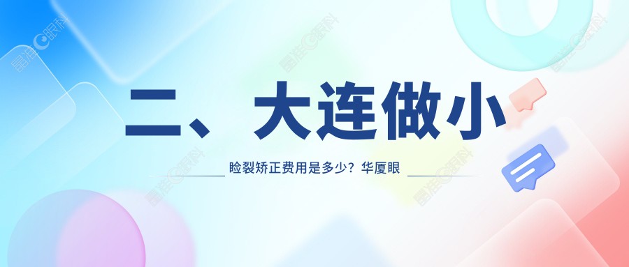 二、大连做小睑裂矫正费用是多少？华厦眼科5668/爱德丽格4580/华厦5590
