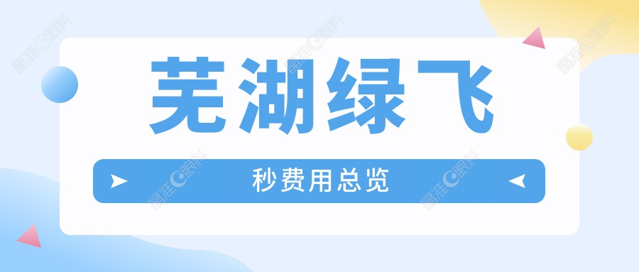 芜湖绿飞秒费用总览