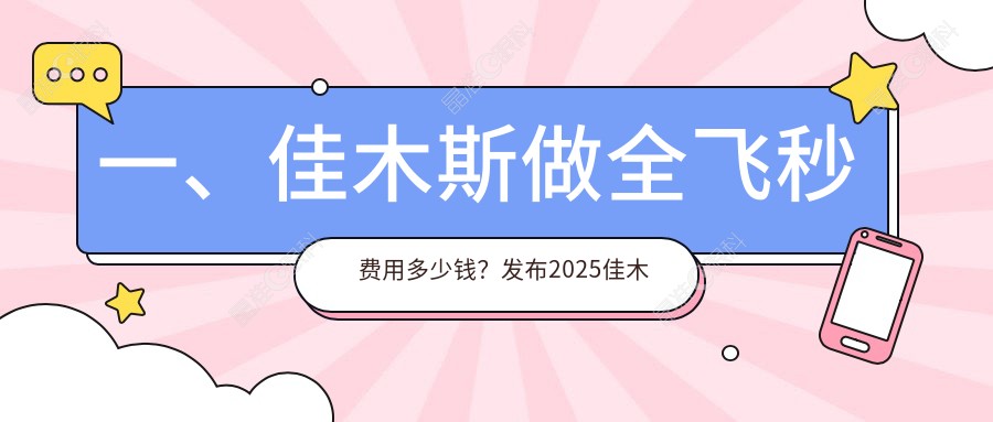 一、佳木斯做全飞秒费用多少钱？发布2025佳木斯全飞秒价格表