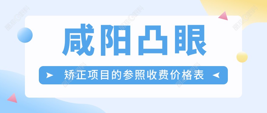 咸阳凸眼矫正项目的参照收费价格表