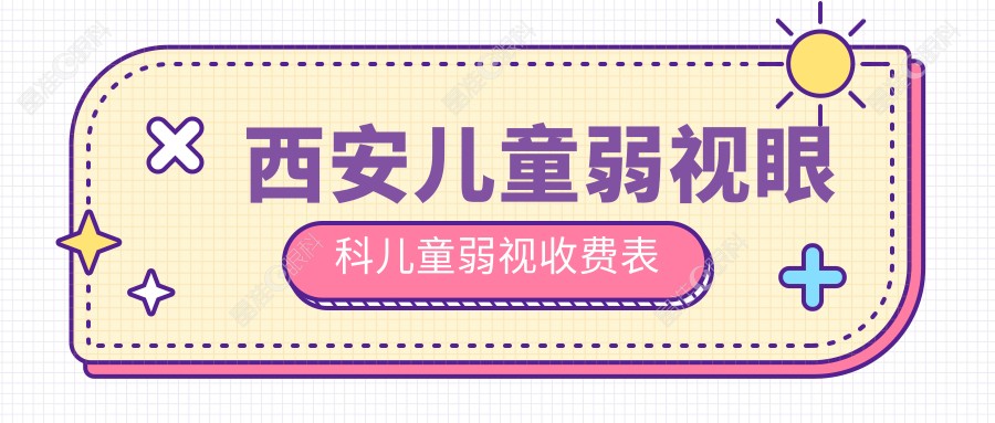 西安儿童弱视眼科儿童弱视收费表