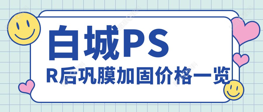 白城PSR后巩膜加固价格一览