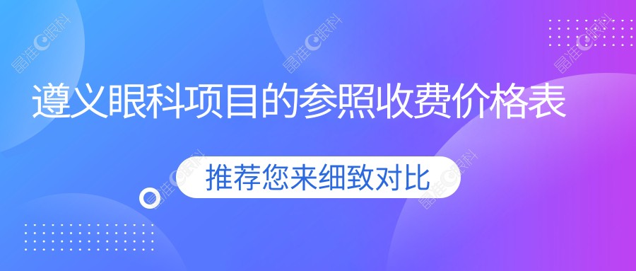 遵义眼科项目的参照收费价格表