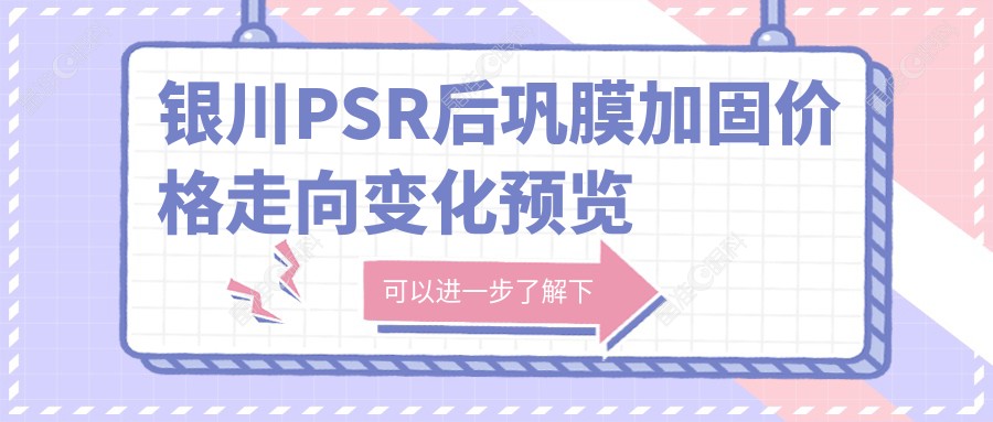 银川PSR后巩膜加固价格走向变化预览