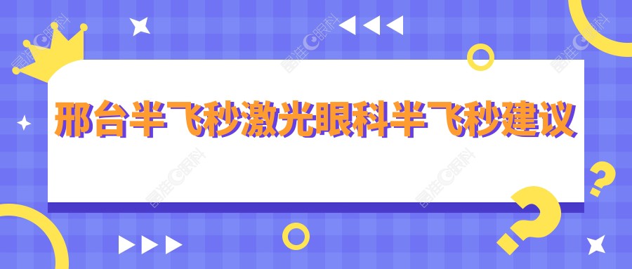 邢台半飞秒激光眼科半飞秒建议