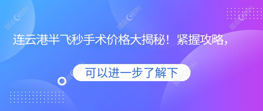 连云港半飞秒手术价格大揭秘！紧握攻略，轻松了解价格表与医院地址