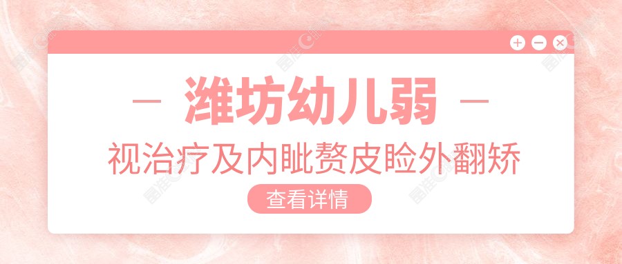 潍坊幼儿弱视治疗及内眦赘皮睑外翻矫正术价格一览表——专业眼科医院推荐
