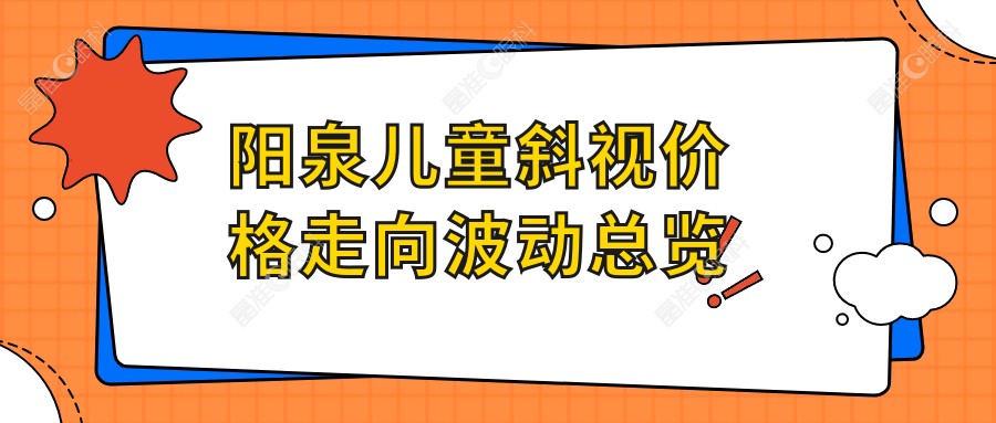 阳泉儿童斜视价格走向波动总览
