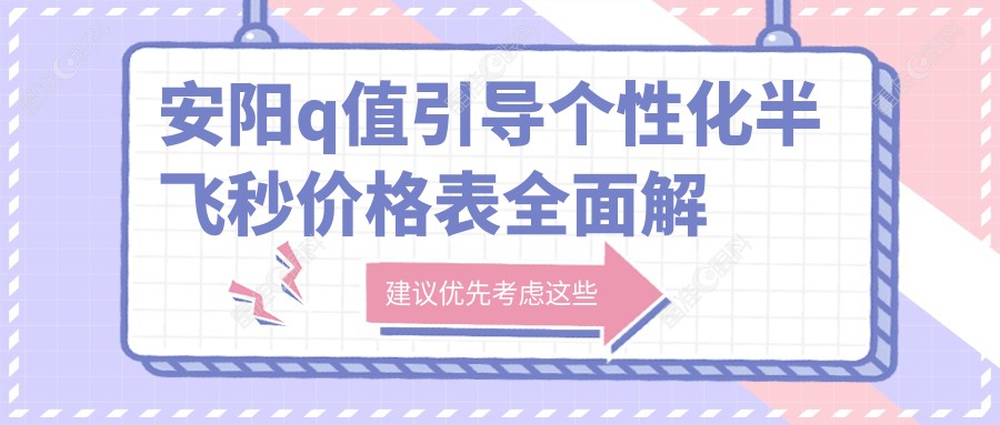 安阳q值引导个性化半飞秒价格表全面解析